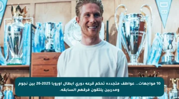 10 مواجهات.. عواطف متجددة تحكم قرعة دوري أبطال أوروبا 2025-26 بين نجوم ومدربين يلتقون فرقهم السابقة.